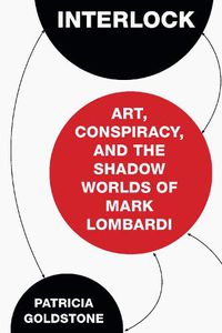 Cover image for Interlock: Art, Conspiracy, and the Shadow Worlds of Mark Lombardi
