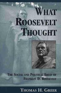 Cover image for What Roosevelt Thought: The Social and Political Ideas of Franklin D. Roosevelt