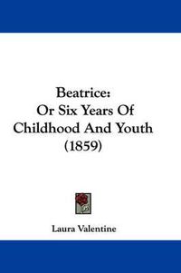 Cover image for Beatrice: Or Six Years Of Childhood And Youth (1859)