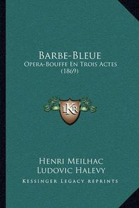 Cover image for Barbe-Bleue: Opera-Bouffe En Trois Actes (1869)