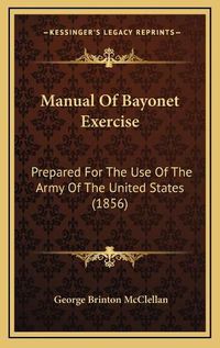 Cover image for Manual of Bayonet Exercise: Prepared for the Use of the Army of the United States (1856)