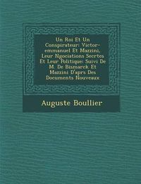 Cover image for Un Roi Et Un Conspirateur: Victor-Emmanuel Et Mazzini, Leur N Gociations Secr Tes Et Leur Politique: Suivi de M. de Bismarck Et Mazzini D'Apr S Des Documents Nouveaux