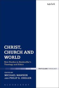 Cover image for Christ, Church and World: New Studies in Bonhoeffer's Theology and Ethics