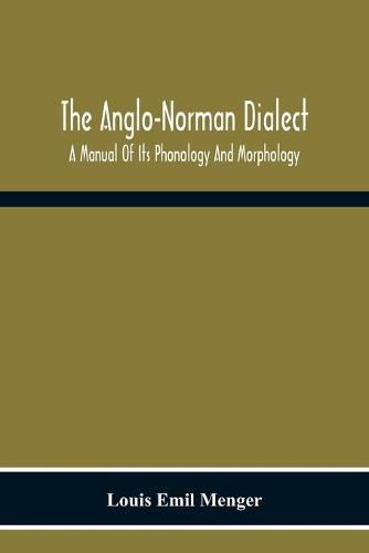 Cover image for The Anglo-Norman Dialect: A Manual Of Its Phonology And Morphology: With Illustrative Specimens Of The Literature