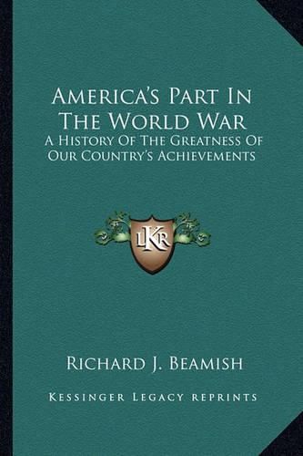 Cover image for America's Part in the World War: A History of the Greatness of Our Country's Achievements