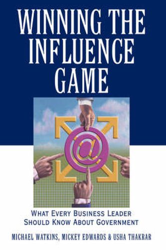 Winning the Influence Game: What Every Business Leader Should Know About Government