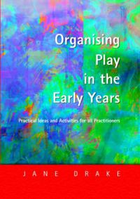 Cover image for Organising Play in the Early Years: Practical Ideas and Activities for all Practitioners