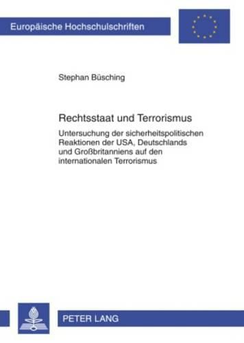 Cover image for Rechtsstaat Und Terrorismus: Untersuchung Der Sicherheitspolitischen Reaktionen Der Usa, Deutschlands Und Grossbritanniens Auf Den Internationalen Terrorismus