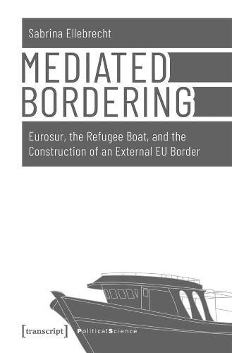 Cover image for Mediated Bordering - Eurosur, the Refugee Boat, and the Construction of an External EU Border