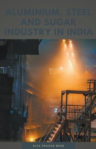 Cover image for Aluminium, Steel and Sugar Industry in India