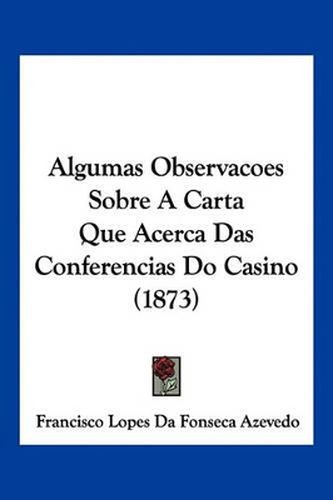 Algumas Observacoes Sobre a Carta Que Acerca Das Conferencias Do Casino (1873)