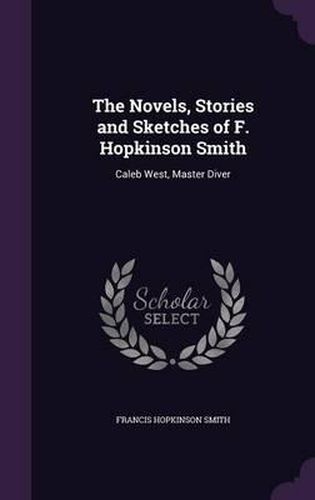 The Novels, Stories and Sketches of F. Hopkinson Smith: Caleb West, Master Diver