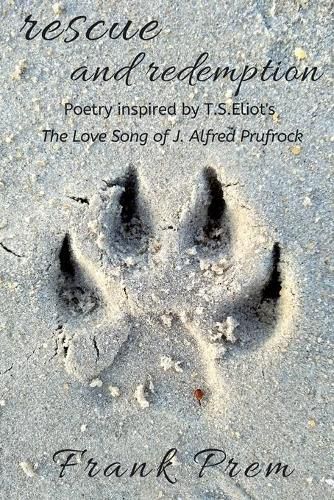 Rescue and Redemption: Poetry inspired by the T. S. Eliot poem 'The Love Song of J. Alfred Prufrock