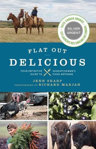 Cover image for Flat Out Delicious: Your Definitive Guide to Saskatchewan's Food Artisans