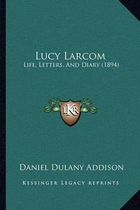 Cover image for Lucy Larcom: Life, Letters, and Diary (1894)