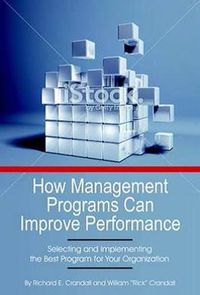 Cover image for How Management Programs Can Improve Organization Performance, Selecting and Implementing the Best Program for Your Organization