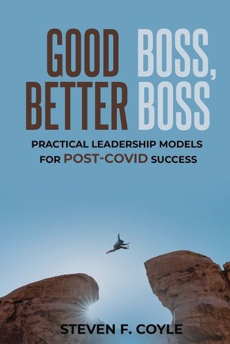 Cover image for Good Boss, Better Boss: Practical Leadership Models for Post-Covid Success