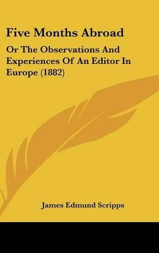 Cover image for Five Months Abroad: Or the Observations and Experiences of an Editor in Europe (1882)