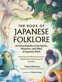 Cover image for The Book of Japanese Folklore: An Encyclopedia of the Spirits, Monsters, and Yokai of Japanese Myth