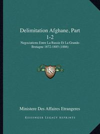 Cover image for Delimitation Afghane, Part 1-2: Negociations Entre La Russie Et La Grande-Bretagne 1872-1885 (1886)