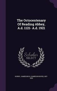 Cover image for The Octocentenary of Reading Abbey, A.D. 1121- A.D. 1921