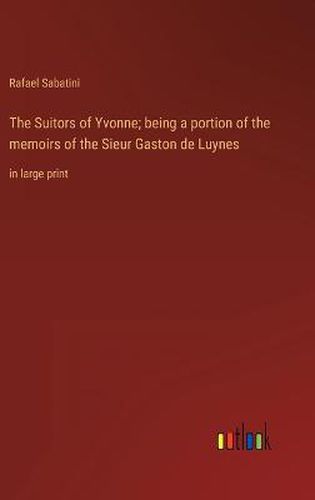 The Suitors of Yvonne; being a portion of the memoirs of the Sieur Gaston de Luynes