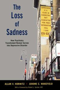 Cover image for The Loss of Sadness: How psychiatry transformed normal sorrow into depressive disorder