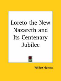 Cover image for Loreto the New Nazareth and Its Centenary Jubilee (1895)