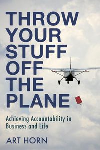 Cover image for Throw Your Stuff Off the Plane: Achieving Accountability in Business and Life