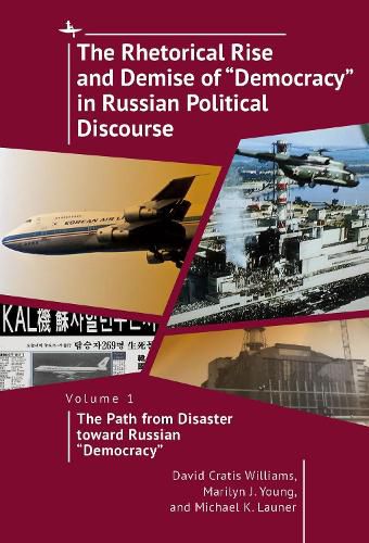 The Rhetorical Rise and Demise of  Democracy  in Russian Political Discourse: Volume 1. The Path from Disaster toward Russian  Democracy