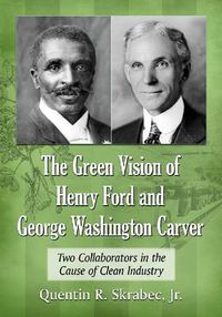 Cover image for The Green Vision of Henry Ford and George Washington Carver: Two Collaborators in the Cause of Clean Industry
