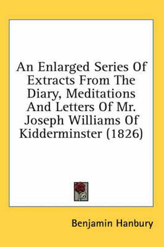 Cover image for An Enlarged Series of Extracts from the Diary, Meditations and Letters of Mr. Joseph Williams of Kidderminster (1826)