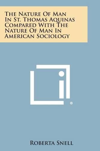 Cover image for The Nature of Man in St. Thomas Aquinas Compared with the Nature of Man in American Sociology