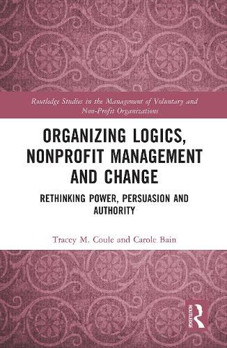 Cover image for Organizing Logics, Nonprofit Management and Change: Rethinking Power, Persuasion and Authority