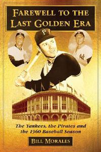 Cover image for Farewell to the Last Golden Era: The Yankees, the Pirates and the 1960 Baseball Season