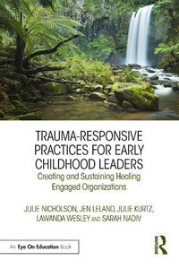 Cover image for Trauma-Responsive Practices for Early Childhood Leaders: Creating and Sustaining Healing Engaged Organizations