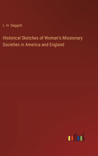 Historical Sketches of Woman's Missionary Societies in America and England