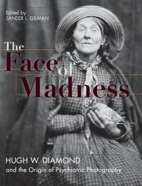 Cover image for Face of Madness: Hugh W. Diamond and the Origin of Psychiatric Photography