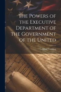 Cover image for The Powers of the Executive Department of the Government of the United