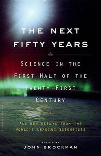 Cover image for The Next Fifty Years: Science in the First Half of the Twenty-first Century