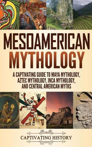 Cover image for Mesoamerican Mythology: A Captivating Guide to Maya Mythology, Aztec Mythology, Inca Mythology, and Central American Myths