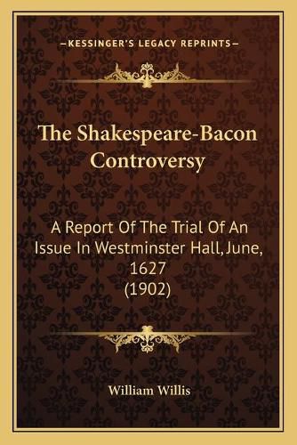 Cover image for The Shakespeare-Bacon Controversy: A Report of the Trial of an Issue in Westminster Hall, June, 1627 (1902)