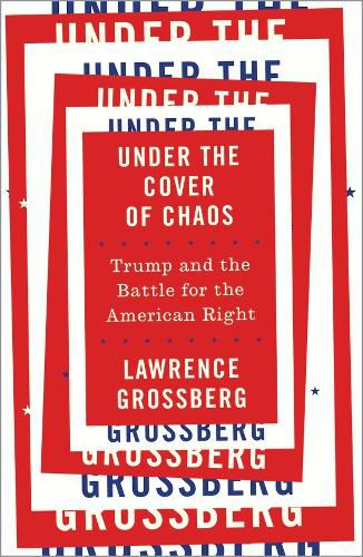 Cover image for Under the Cover of Chaos: Trump and the Battle for the American Right