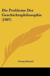 Cover image for Die Probleme Der Geschichtsphilosophie (1907)