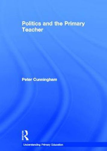 Cover image for Politics and the Primary Teacher