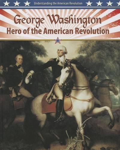 George Washington: Hero of the American Revolution