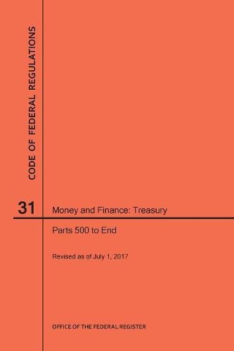 Cover image for Code of Federal Regulations Title 31, Money and Finance, Parts 500-End, 2017