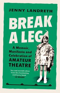 Cover image for Break a Leg: A memoir, manifesto and celebration of amateur theatre