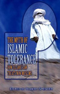 Cover image for The Myth of Islamic Tolerance: How Islamic Law Treats Non-Muslims