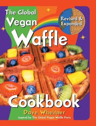 Cover image for The Global Vegan Waffle Cookbook: 106 Dairy-Free, Egg-Free Recipes for Waffles & Toppings, Including Gluten-Free, Easy, Exotic, Sweet, Spicy, & Savory